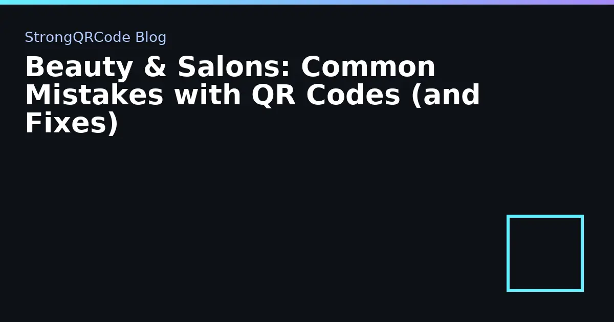 Beauty & Salons: Common Mistakes with QR Codes (and Fixes) thumbnail