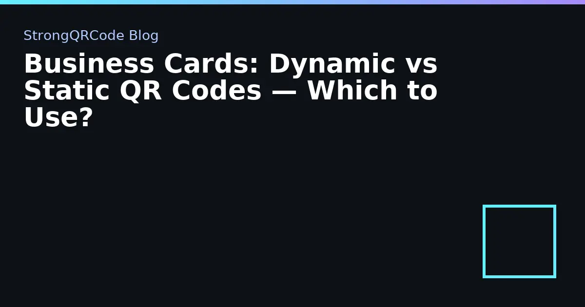 Business Cards: Dynamic vs Static QR Codes — Which to Use? thumbnail