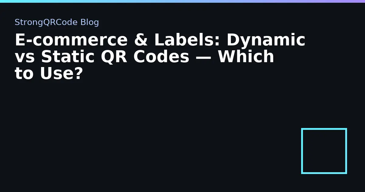 E‑commerce & Labels: Dynamic vs Static QR Codes — Which to Use? thumbnail