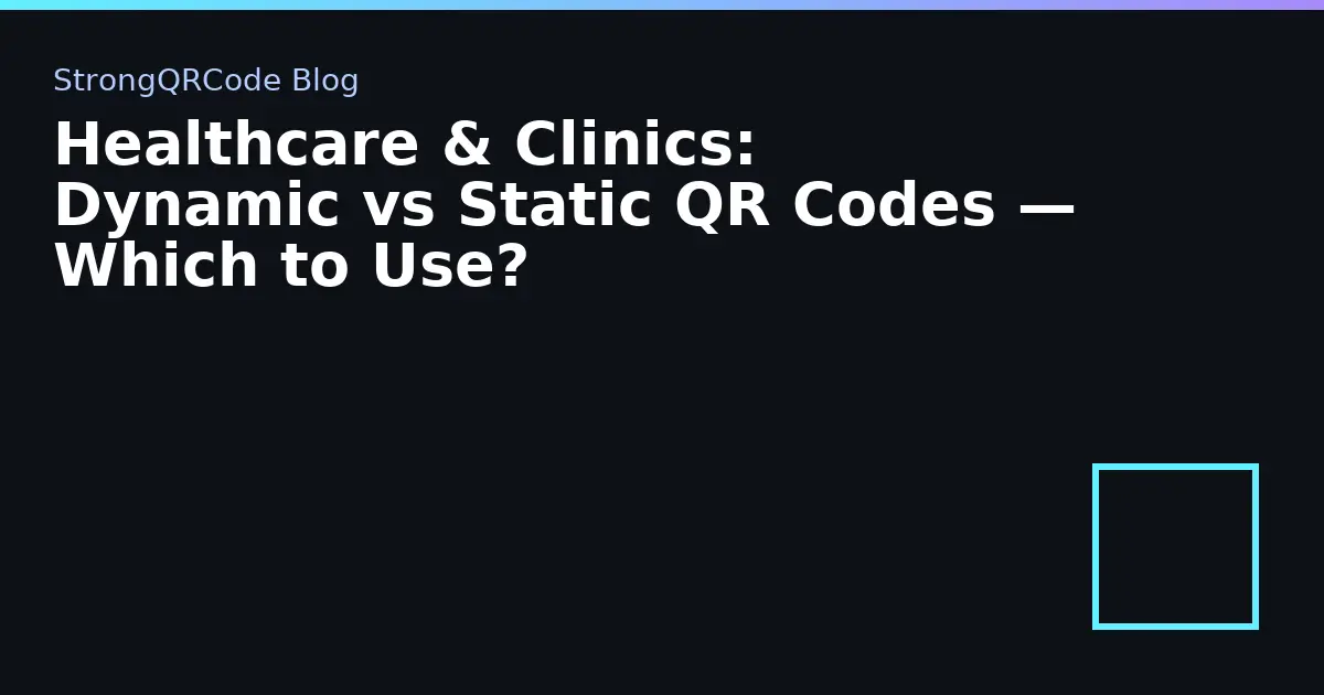 Healthcare & Clinics: Dynamic vs Static QR Codes — Which to Use? thumbnail