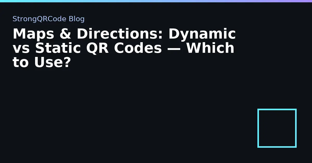 Maps & Directions: Dynamic vs Static QR Codes — Which to Use? thumbnail