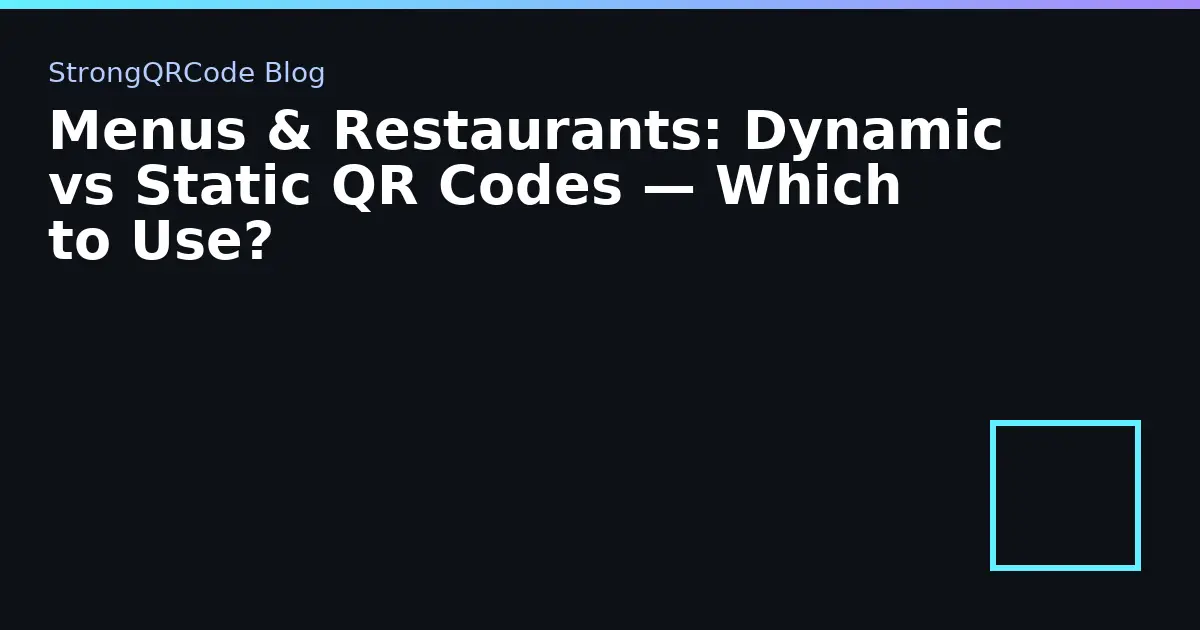Menus & Restaurants: Dynamic vs Static QR Codes — Which to Use? thumbnail