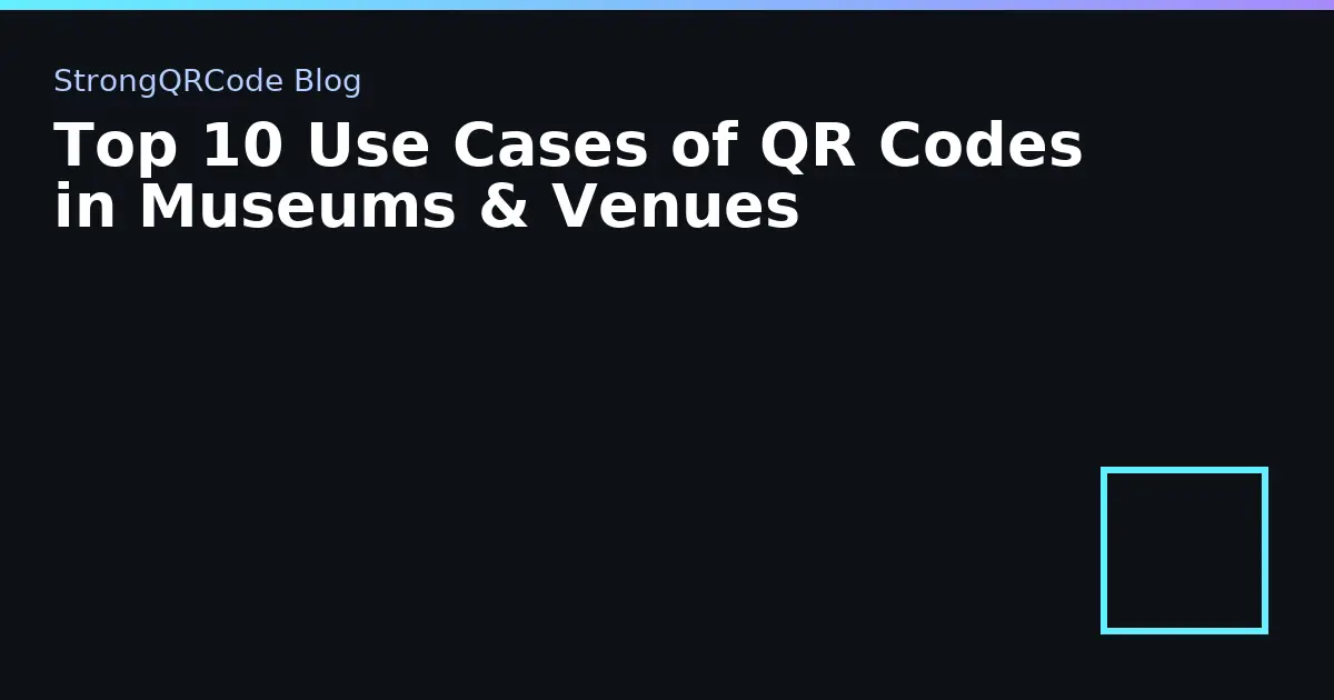 Top 10 Use Cases of QR Codes in Museums & Venues thumbnail