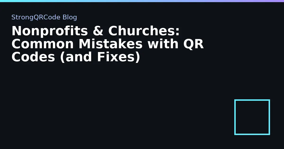 Nonprofits & Churches: Common Mistakes with QR Codes (and Fixes) thumbnail