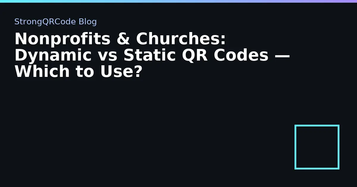 Nonprofits & Churches: Dynamic vs Static QR Codes — Which to Use? thumbnail