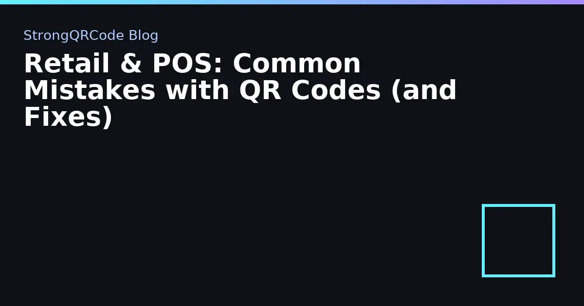 Retail & POS: Common Mistakes with QR Codes (and Fixes) thumbnail