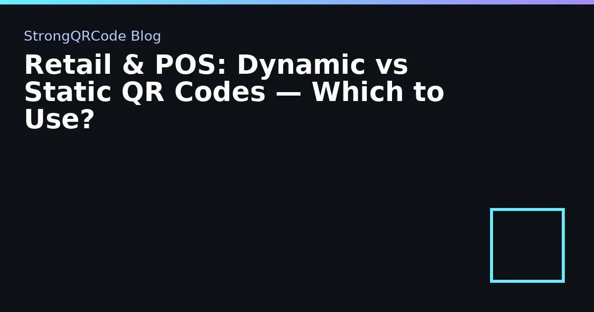 Retail & POS: Dynamic vs Static QR Codes — Which to Use? thumbnail