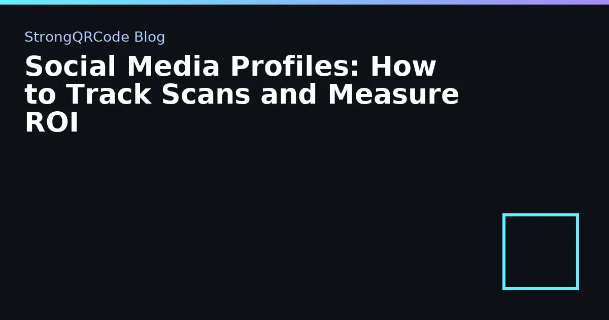 Social Media Profiles: How to Track Scans and Measure ROI thumbnail