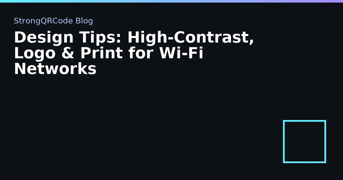Design Tips: High‑Contrast, Logo & Print for Wi‑Fi Networks thumbnail